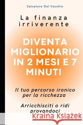 La finanza personale irriverente: Diventa miGlionario in 2 mesi e 7 minuti Salvatore del Vecchio   9798399527192 Independently Published - książka