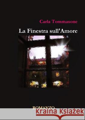 La Finestra Sull'amore Carla Tommasone 9781326953959 Lulu.com - książka