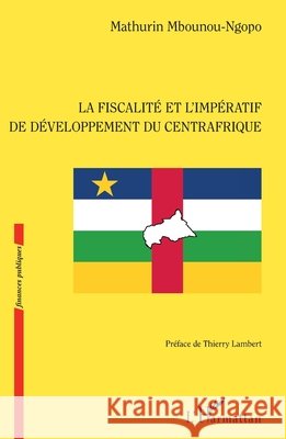La fiscalité et l'impératif de développement du Centrafrique Mbounou Ngopo Mathurin 9782343180298 Editions L'Harmattan - książka