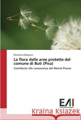 La flora delle aree protette del comune di Buti (Pisa) Folegnani, Ottaviano 9783639777819 Edizioni Accademiche Italiane - książka