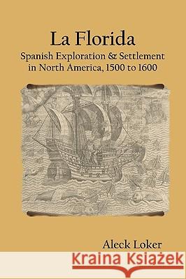 La Florida: Spanish Exploration & Settlement of North America, 1500 to 1600 Aleck Loker 9781928874201 Solitude Press - książka