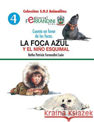 La foca azul y el niño esquimal: Cuento en favor de las focas Fernandini Leon, Bertha Patricia 9781533444387 Createspace Independent Publishing Platform - książka