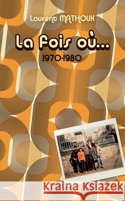 La fois où...: 1970 - 1980 Mathoux, Laurent 9782322014637 Books on Demand - książka