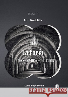 La for?t, ou l'abbaye de Saint-Clair: tome 1 Ann Ward Radcliffe 9783691046823 Lucid Page Media - książka