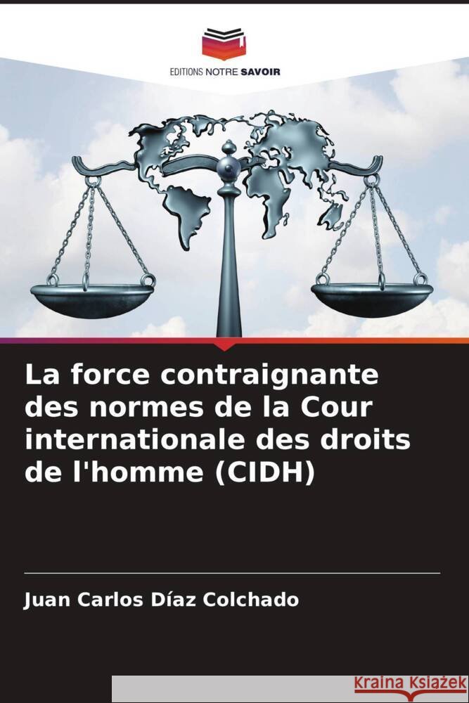 La force contraignante des normes de la Cour internationale des droits de l'homme (CIDH) Díaz Colchado, Juan Carlos 9786207079537 Editions Notre Savoir - książka