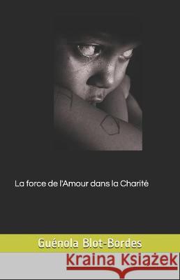 La force de l'Amour dans la Charité Guénola Blot-Bordes 9781701329157 Independently Published - książka