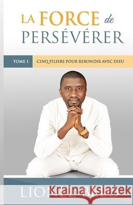 La force de persévérer: 5 pilliers pour rebondir avec Dieu Belo, Lionel 9781659932232 Independently Published - książka