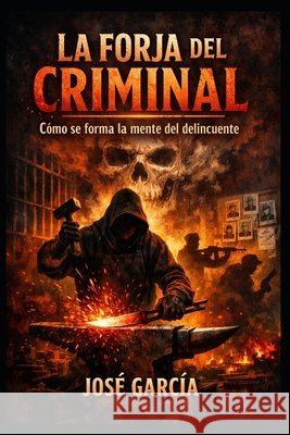 La Forja del Criminal: Como se forma la mente del delincuente García, José 9798255671830 Independently Published - książka