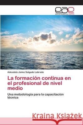 La formación continua en el profesional de nivel medio Salgado Labrada, Adeodato Jaime 9786202111775 Editorial Académica Española - książka