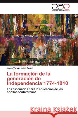 La formación de la generación de Independencia 1774-1810 Uribe Angel Jorge Tomás 9783845487618 Editorial Acad Mica Espa Ola - książka