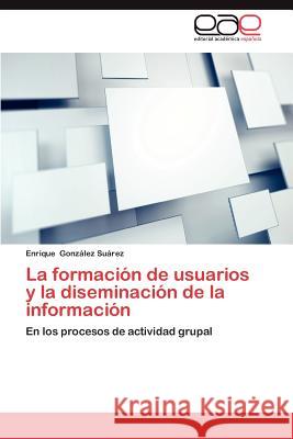 La Formacion de Usuarios y La Diseminacion de La Informacion Enrique Gon 9783659034893 Editorial Acad Mica Espa Ola - książka