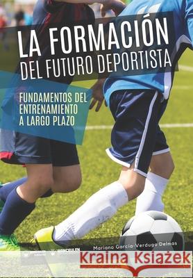 La formación del futuro deportista: Fundamentos del entrenamiento a largo plazo García-Verdugo Delmas, Mariano 9788418682438 Wanceulen Editorial - książka