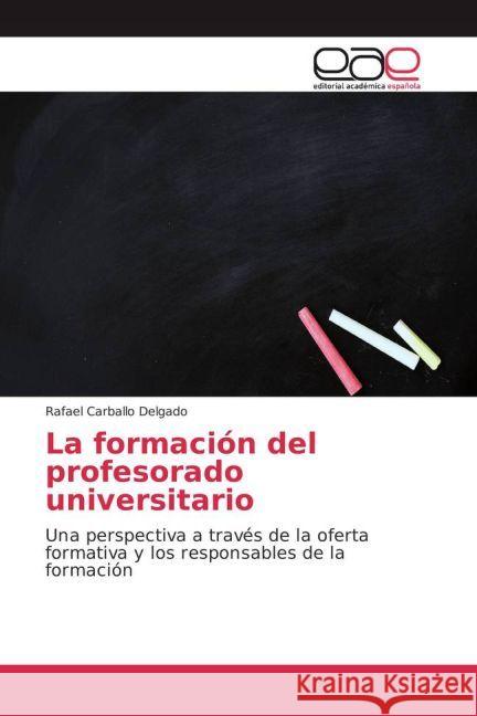 La formación del profesorado universitario : Una perspectiva a través de la oferta formativa y los responsables de la formación Carballo Delgado, Rafael 9783659605055 Editorial Académica Española - książka