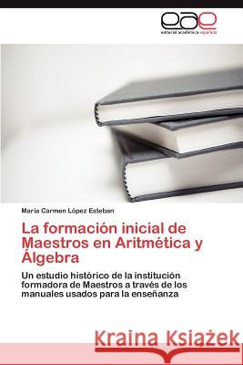 La formación inicial de Maestros en Aritmética y Álgebra López Esteban María Carmen 9783846562086 Editorial Acad Mica Espa Ola - książka