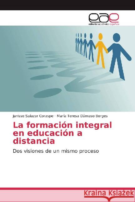 La formación integral en educación a distancia : Dos visiones de un mismo proceso Salazar Coraspe, Janisse; Dámaso Borges, María Teresa 9783841763945 Editorial Académica Española - książka