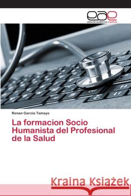 La formacion Socio Humanista del Profesional de la Salud Garcia Tamayo, Renan 9786202255394 Editorial Académica Española - książka