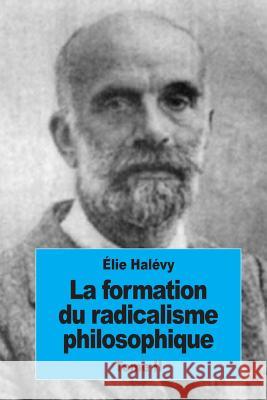 La formation du radicalisme philosophique: Tome II: L'évolution de la doctrine utilitaire de 1789 à 1815 Halevy, Elie 9781539567868 Createspace Independent Publishing Platform - książka