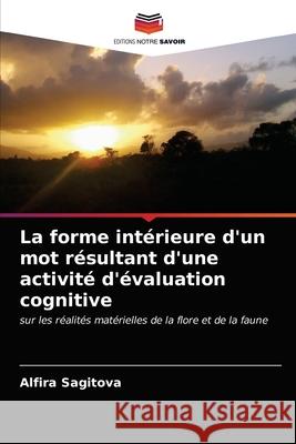 La forme intérieure d'un mot résultant d'une activité d'évaluation cognitive Alfira Sagitova 9786203487350 Editions Notre Savoir - książka