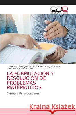 La Formulación Y Resolución de Problemas Matemáticos Rodríguez Núñez, Luis Alberto 9786203874716 Editorial Academica Espanola - książka