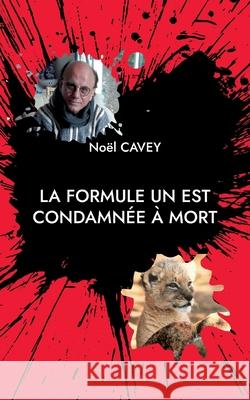 La Formule Un est condamnée à mort: Récit d'une vie Noël Cavey 9782322391899 Books on Demand - książka