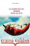 La fortuna di essere nati al Sud Ettore Mirelli 9781081254926 Independently Published
