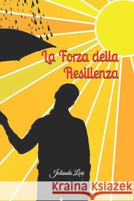 La Forza della Resilienza: Comprendere e Potenziare le Nostre Risorse Interne Jolanda Lori 9798325905391 Independently Published - książka