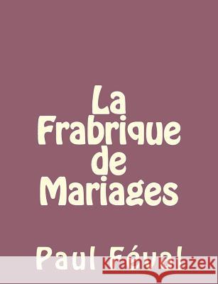 La Frabrique de Mariages Paul Feval 9781492734987 Createspace - książka