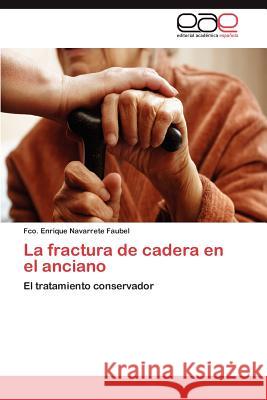 La fractura de cadera en el anciano Navarrete Faubel Fco Enrique 9783846570647 Editorial Acad Mica Espa Ola - książka