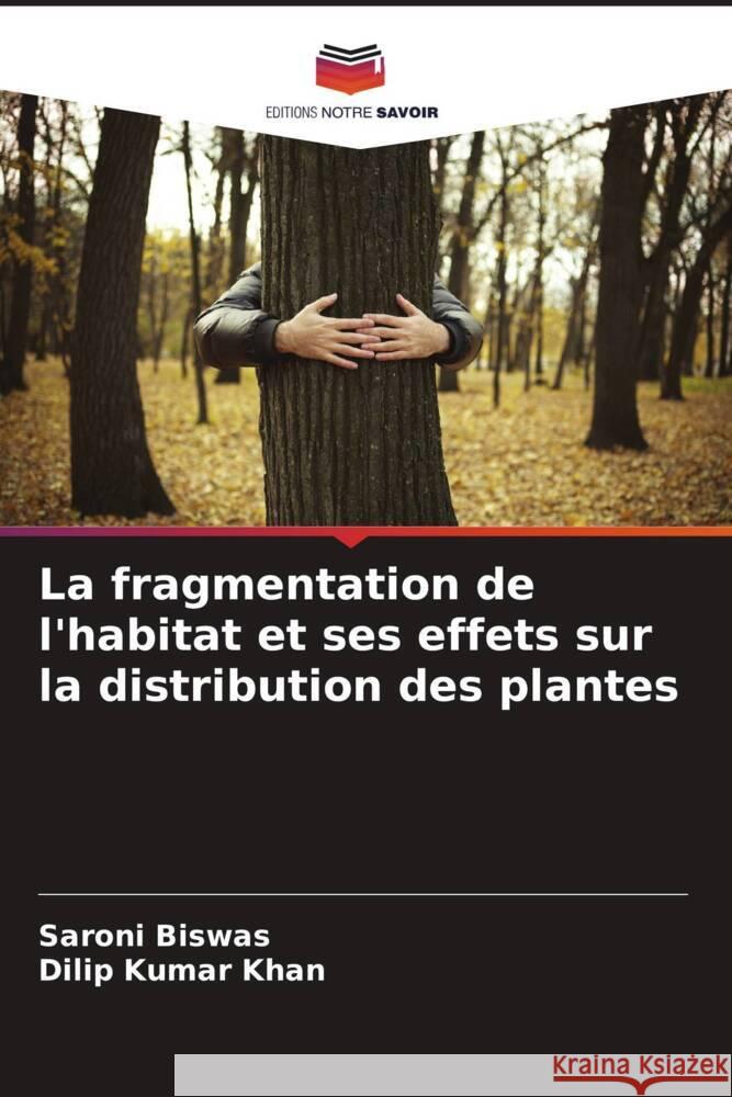 La fragmentation de l'habitat et ses effets sur la distribution des plantes Saroni Biswas Dilip Kumar Khan 9786206680406 Editions Notre Savoir - książka