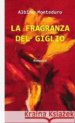 La Fragranza del Giglio Albino Monteduro 9781447851578 Lulu.com - książka