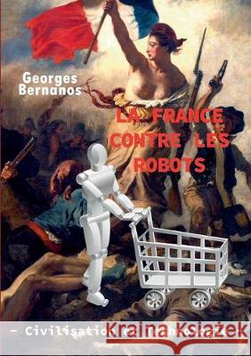 La France contre les robots - civilisation et technologie Editions Aojb Georges Bernanos 9782322171613 Books on Demand - książka