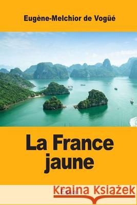 La France jaune De Vogue, Eugene-Melchior 9781548609726 Createspace Independent Publishing Platform - książka