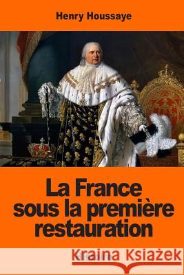 La France sous la première restauration Houssaye, Henry 9781543152166 Createspace Independent Publishing Platform - książka
