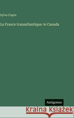 La France transatlantique: le Canada Sylva Clapin 9783563929155 Antigonos Verlag - książka