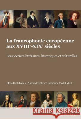 La Francophonie Européenne Aux Xviiie-Xixe Siècles: Perspectives Littéraires, Historiques Et Culturelles Gretchanaia, Elena 9782875740052 P.I.E.-Peter Lang S.a - książka
