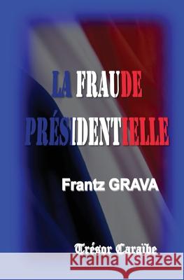 La Fraude Presidentielle Frantz Grava 9781537067094 Createspace Independent Publishing Platform - książka