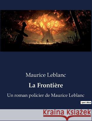 La Frontiere: Un roman policier de Maurice Leblanc Maurice LeBlanc   9791041915606 Culturea - książka