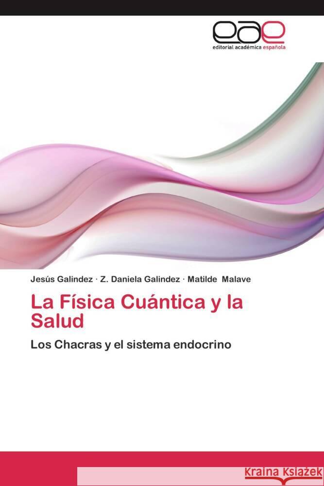 La Física Cuántica y la Salud : Los Chacras y el sistema endocrino Galindez, Jesús; Galindez, Z. Daniela; Malave, Matilde 9783659057250 Editorial Académica Española - książka