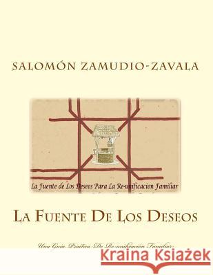 La Fuente De Los Deseos: Una Guia Practica De Re-unificación Familiar Zamudio-Zavala, Salomon 9781496006387 Createspace - książka