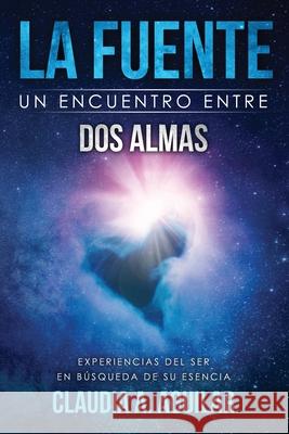 La Fuente Un encuentro entre dos almas: Experiencias del ser en búsqueda de su esencia Rubiano, Elisabel 9789942385239 Amazon Digital Services LLC - KDP Print US - książka