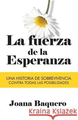 La Fuerza de la Esperanza: Una historia de sobrevivencia contra todas las posibilidades Joana Baquero 9780578427485 R. R. Bowker - książka