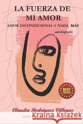 La Fuerza de Mi Amor: Amor Incondicional Y NADA Más Rodríguez Villegas, Claudia 9798697035191 Independently Published - książka