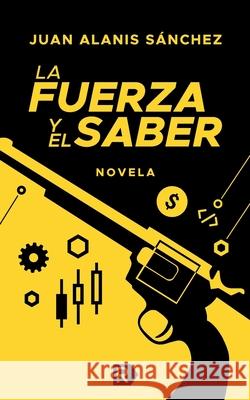 La fuerza y el saber: Sé un constructor. Sé un explorador. Sé un protector. Alanis Sánchez, Juan 9798629345176 Independently published - książka