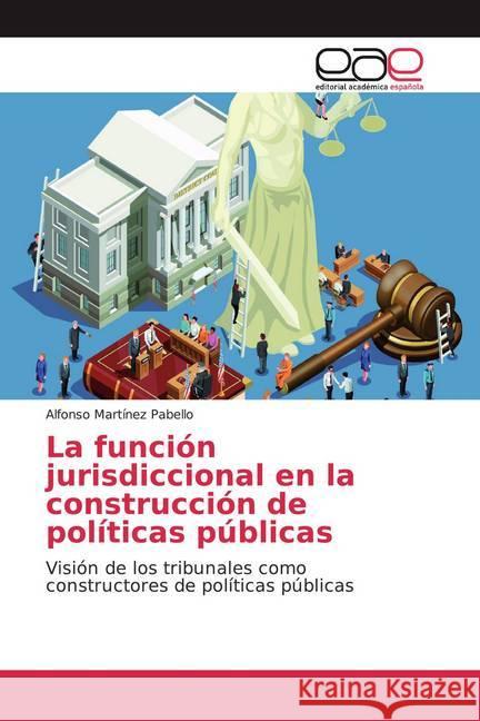 La función jurisdiccional en la construcción de políticas públicas : Visión de los tribunales como constructores de políticas públicas Martínez Pabello, Alfonso 9786200048998 Editorial Académica Española - książka