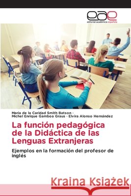 La función pedagógica de la Didáctica de las Lenguas Extranjeras Smith Batson, Maria de la Caridad 9786203876789 Editorial Academica Espanola - książka