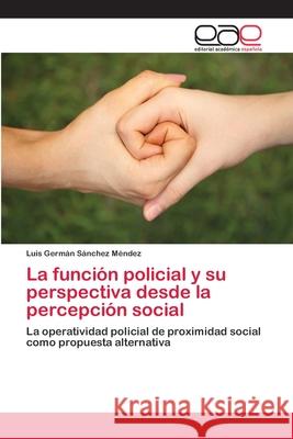 La función policial y su perspectiva desde la percepción social Sánchez Méndez, Luis Germán 9786202168731 Editorial Academica Espanola - książka