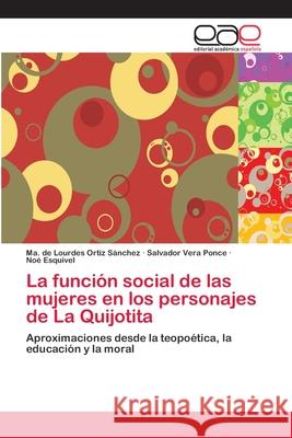 La función social de las mujeres en los personajes de La Quijotita Ma de Lourdes Ortiz Sánchez, Salvador Vera Ponce, Noé Esquivel 9783659081132 Editorial Academica Espanola - książka