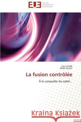 La fusion contrôlée : À la conquête du soleil... Ziadé, Louis; Chacar, Nada 9786131514456 LAP Lambert Academic Publishing - książka
