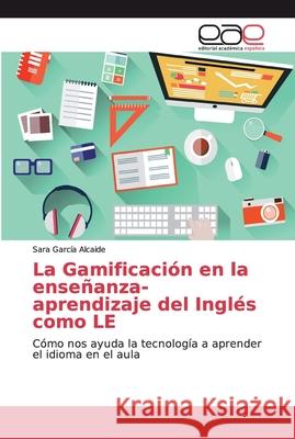 La Gamificación en la enseñanza-aprendizaje del Inglés como LE García Alcaide, Sara 9786139046867 Editorial Académica Española - książka