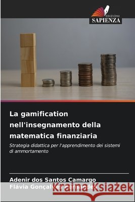 La gamification nell'insegnamento della matematica finanziaria Camargo, Adenir dos Santos, Fernandes, Flávia Gonçalves 9786209107153 Edizioni Sapienza - książka